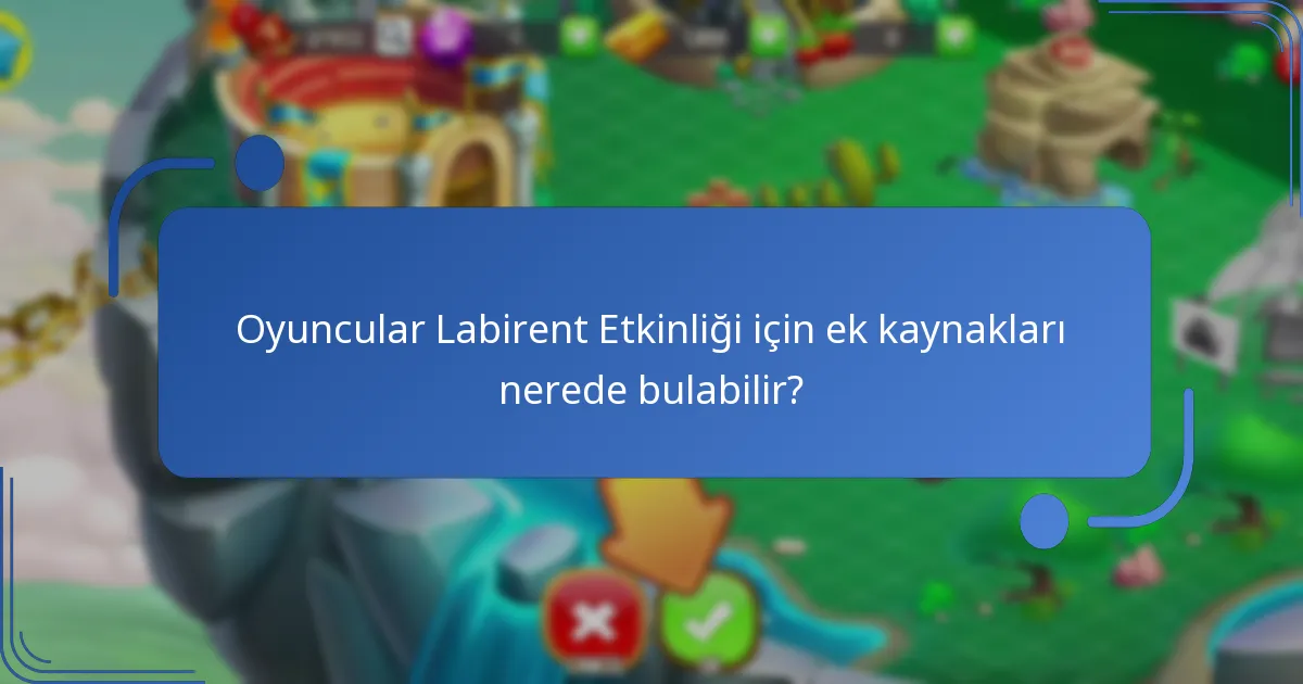 Oyuncular Labirent Etkinliği için ek kaynakları nerede bulabilir?